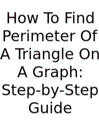 How To Find Perimeter Of A Triangle On A Graph: Step-by-Step Guide