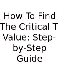 How To Find The Critical T Value: Step-by-Step Guide