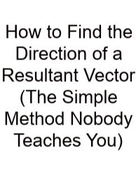How To Find The Direction Of A Resultant Vector (The Simple Method Nobody Teaches You)