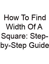 How To Find Width Of A Square: Step-by-Step Guide