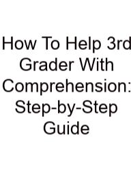 How To Help 3rd Grader With Comprehension: Step-by-Step Guide