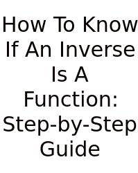 How To Know If An Inverse Is A Function: Step-by-Step Guide