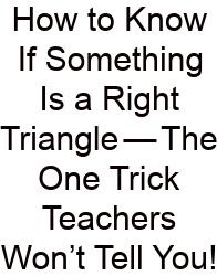 How To Know If Something Is A Right Triangle — The One Trick Teachers Won’t Tell You!