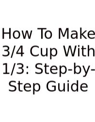 How To Make 3/4 Cup With 1/3: Step-by-Step Guide