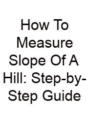 How To Measure Slope Of A Hill: Step-by-Step Guide