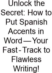 Unlock The Secret: How To Put Spanish Accents In Word — Your Fast‑Track To Flawless Writing!