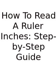 How To Read A Ruler Inches: Step-by-Step Guide
