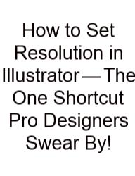 How To Set Resolution In Illustrator — The One Shortcut Pro Designers Swear By!