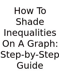 How To Shade Inequalities On A Graph: Step-by-Step Guide