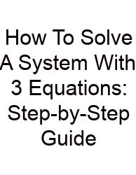 How To Solve A System With 3 Equations: Step-by-Step Guide