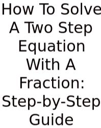 How To Solve A Two Step Equation With A Fraction: Step-by-Step Guide