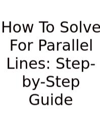 How To Solve For Parallel Lines: Step-by-Step Guide