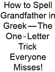 How To Spell Grandfather In Greek — The One‑Letter Trick Everyone Misses!