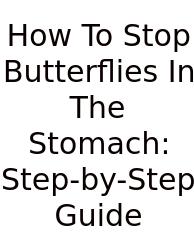 How To Stop Butterflies In The Stomach: Step-by-Step Guide