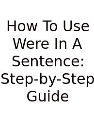 How To Use Were In A Sentence: Step-by-Step Guide