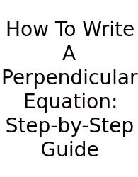 How To Write A Perpendicular Equation: Step-by-Step Guide