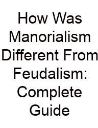 How Was Manorialism Different From Feudalism: Complete Guide