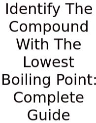 Identify The Compound With The Lowest Boiling Point: Complete Guide