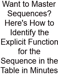 Want To Master Sequences? Here's How To Identify The Explicit Function For The Sequence In The Table In Minutes