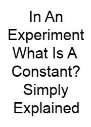 In An Experiment What Is A Constant? Simply Explained