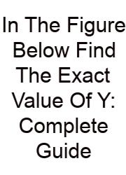 In The Figure Below Find The Exact Value Of Y: Complete Guide