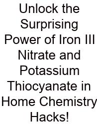 Unlock The Surprising Power Of Iron III Nitrate And Potassium Thiocyanate In Home Chemistry Hacks!