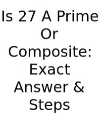 Is 27 A Prime Or Composite: Exact Answer & Steps