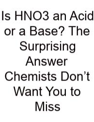 Is HNO3 An Acid Or A Base? The Surprising Answer Chemists Don’t Want You To Miss