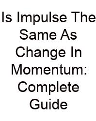 Is Impulse The Same As Change In Momentum: Complete Guide