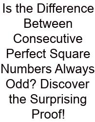 Is The Difference Between Consecutive Perfect Square Numbers Always Odd? Discover The Surprising Proof!