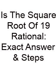 Is The Square Root Of 19 Rational: Exact Answer & Steps
