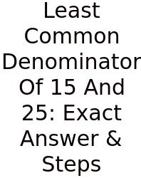 Least Common Denominator Of 15 And 25: Exact Answer & Steps