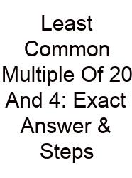 Least Common Multiple Of 20 And 4: Exact Answer & Steps