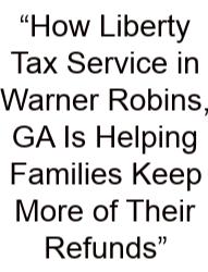 “How Liberty Tax Service In Warner Robins, GA Is Helping Families Keep More Of Their Refunds”