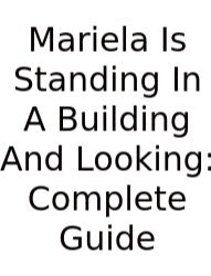 Mariela Is Standing In A Building And Looking: Complete Guide