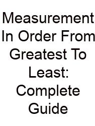 Measurement In Order From Greatest To Least: Complete Guide