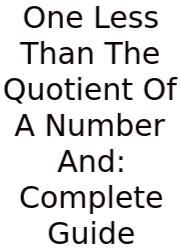 One Less Than The Quotient Of A Number And: Complete Guide