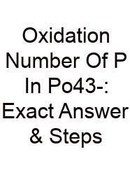 Oxidation Number Of P In Po43-: Exact Answer & Steps