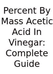 Percent By Mass Acetic Acid In Vinegar: Complete Guide