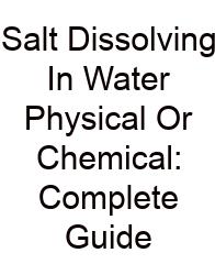 Salt Dissolving In Water Physical Or Chemical: Complete Guide