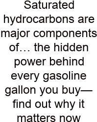 Saturated Hydrocarbons Are Major Components Of… The Hidden Power Behind Every Gasoline Gallon You Buy—find Out Why It Matters Now