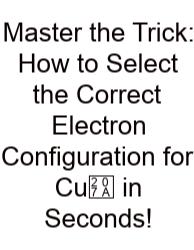 Master The Trick: How To Select The Correct Electron Configuration For Cu⁺ In Seconds!