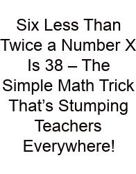 Six Less Than Twice A Number X Is 38 – The Simple Math Trick That’s Stumping Teachers Everywhere!