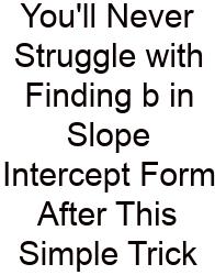 You'll Never Struggle With Finding B In Slope Intercept Form After This Simple Trick
