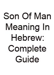 Son Of Man Meaning In Hebrew: Complete Guide
