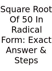Square Root Of 50 In Radical Form: Exact Answer & Steps