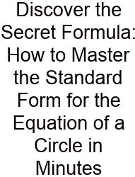 Discover The Secret Formula: How To Master The Standard Form For The Equation Of A Circle In Minutes