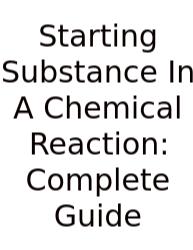 Starting Substance In A Chemical Reaction: Complete Guide