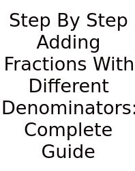 Step By Step Adding Fractions With Different Denominators: Complete Guide