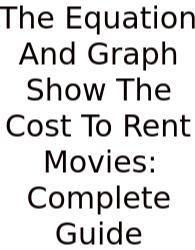 The Equation And Graph Show The Cost To Rent Movies: Complete Guide